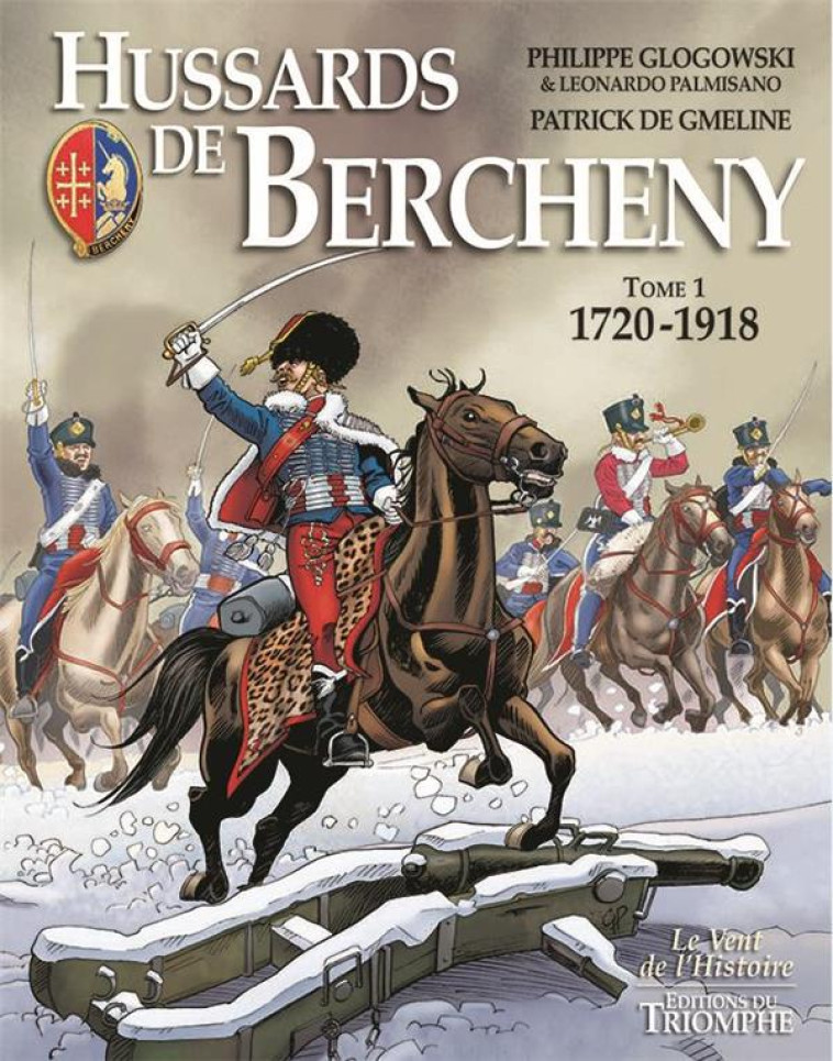 LE VENT DE L-HISTOIRE - HUSSARDS DE BERCHENY TOME 1 (1720-1918), TOME 1 - DE GMELINE/GLOGOWSKI - TRIOMPHE