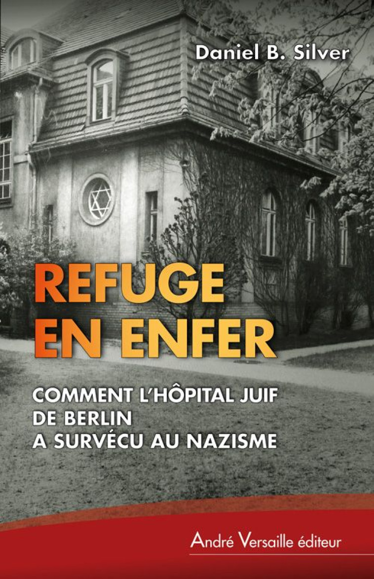 REFUGE EN ENFER COMMENT L HOPITAL JUIF DE BERLIN A SURVECU AU NAZISME - SILVER DANIEL B. - ANDRE VERSAILLE