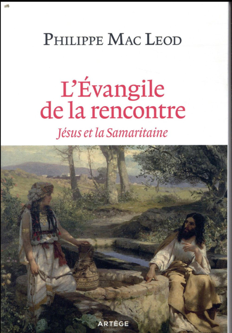 L-EVANGILE DE LA RENCONTRE - JESUS ET LA SAMARITAINE - MAC LEOD PHILIPPE - ARTEGE