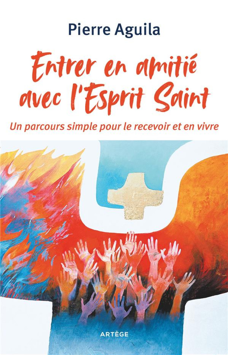 ENTRER EN AMITIE AVEC L-ESPRIT SAINT - UN PARCOURS SIMPLE POUR LE RECEVOIR ET EN VIVRE - AGUILA/TRASCHEL - ARTEGE