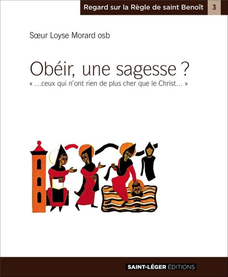 OBEIR, UNE SAGESSE ? - L-OBEISSANCE... CONVIENT A CEUX QUI N-ONT RIEN DE PLUS CHER QUE LE CHRIST - MORARD OSB LOYSE - Saint-Léger éditions