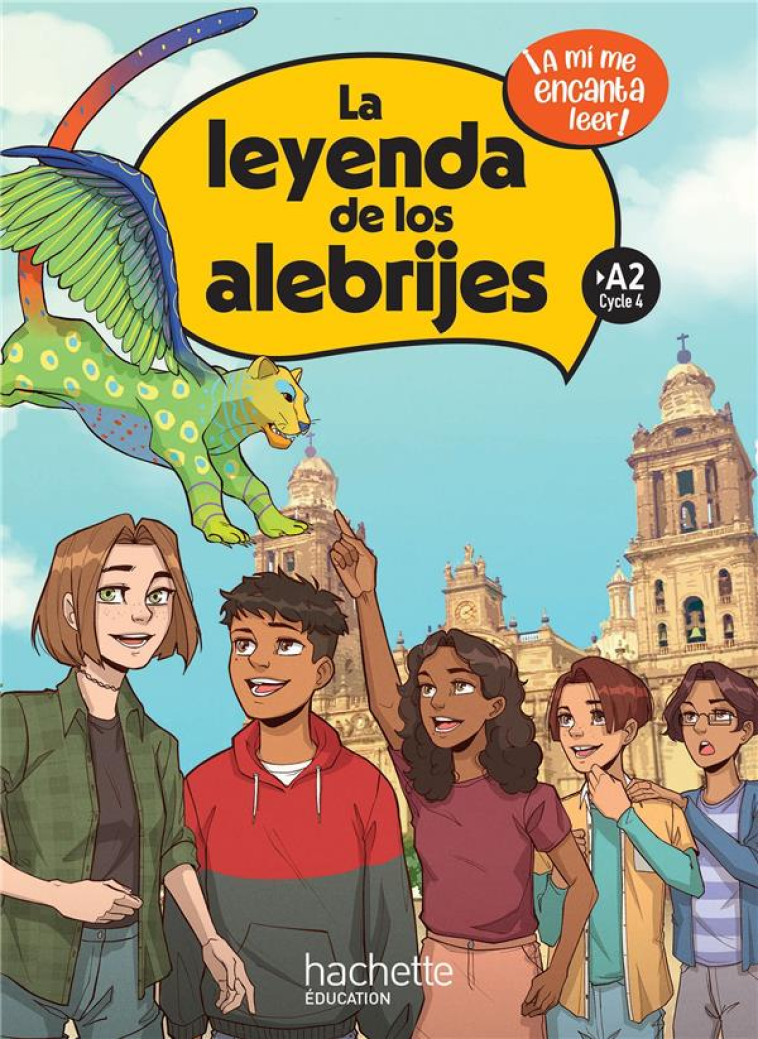 LA LEYENDA DE LOS ALEBRIJES CYCLE 4 >A2 - LIVRE ELEVE - ED. 2023 -  A MI ME ENCANTA LEER! - STRAUB ANTHONY - HACHETTE