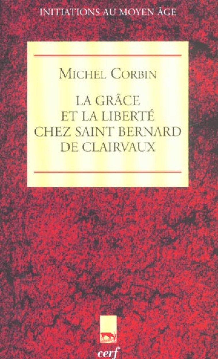 LA GRACE ET LA LIBERTE CHEZ SAINT BERNARD DE CLAIRVAUX - CORBIN MICHEL - CERF