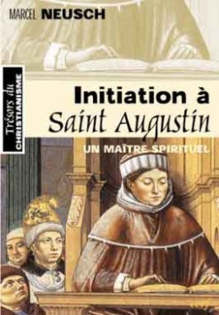 INITIATION À SAINT AUGUSTIN, MAÎTRE SPIRITUEL - Neusch Marcel, NEUSCH MARCEL  - CERF