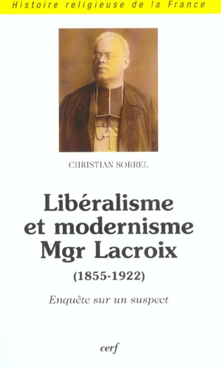 LIBERALISME ET MODERNISME MGR LACROIX (1855-1922) - SORREL CHRISTIAN - CERF