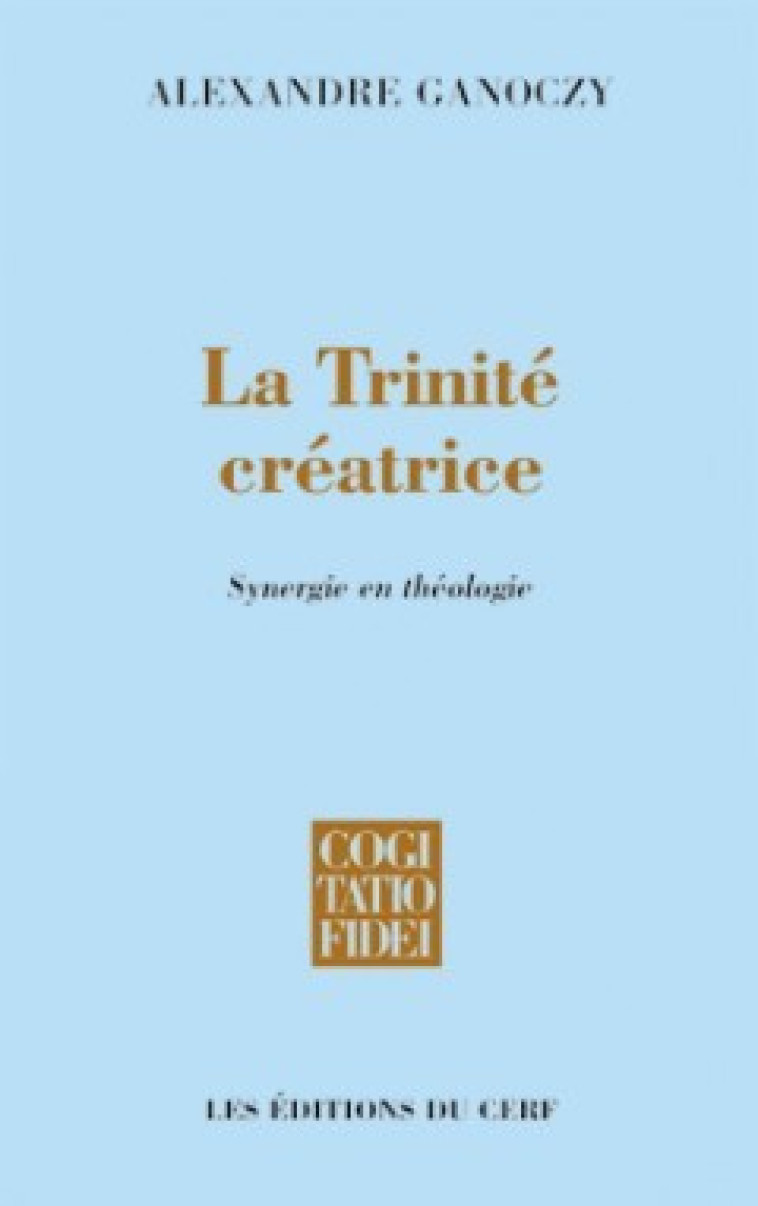 LA TRINITÉ CRÉATRICE - Ganoczy Alexandre, GANOCZY ALEXANDRE  - CERF