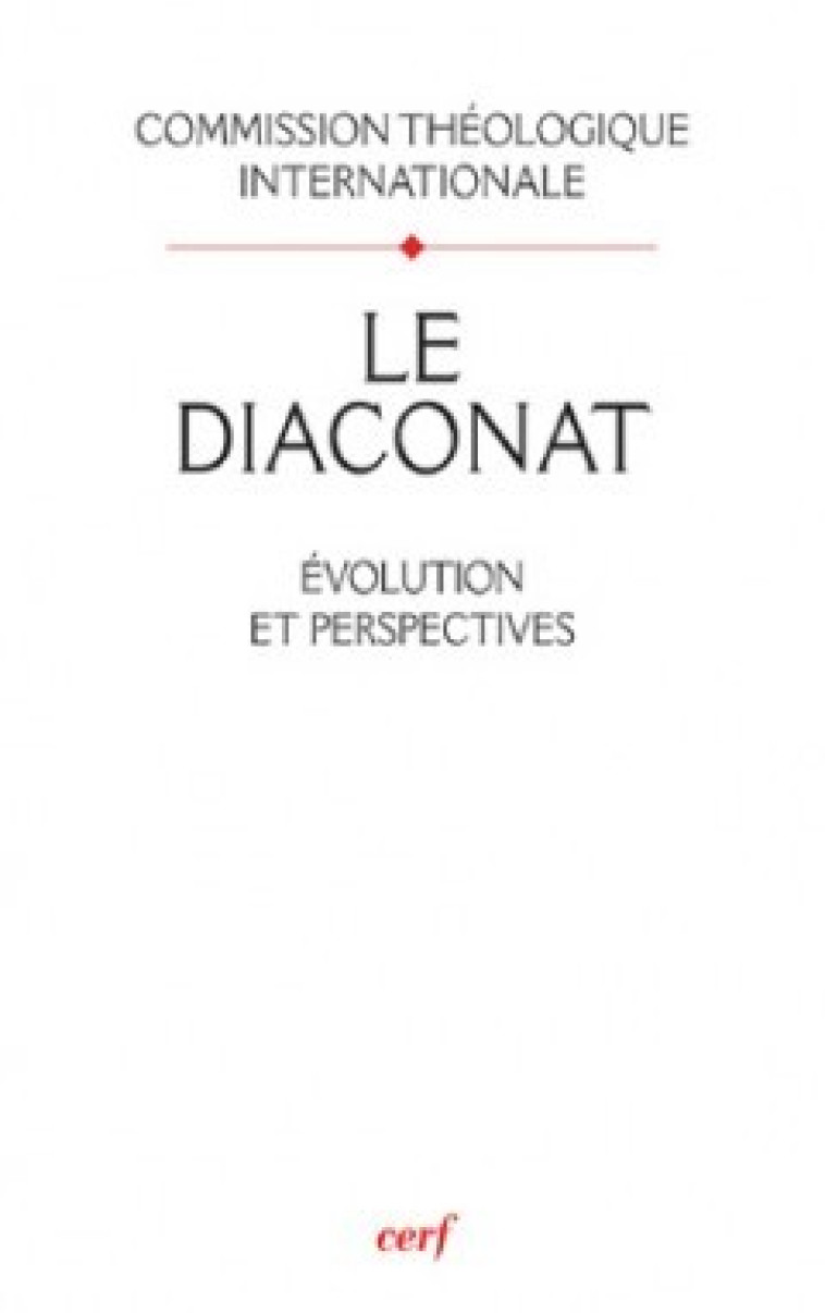 LE DIACONAT - EVOLUTION ET PERSPECTIVES - Commission Théologique Internationale Commission Théologique Internationale, COMMISSION THEOLOGIQUE INTERNATIONALE , COM THEOLOGIQUE INT  - CERF