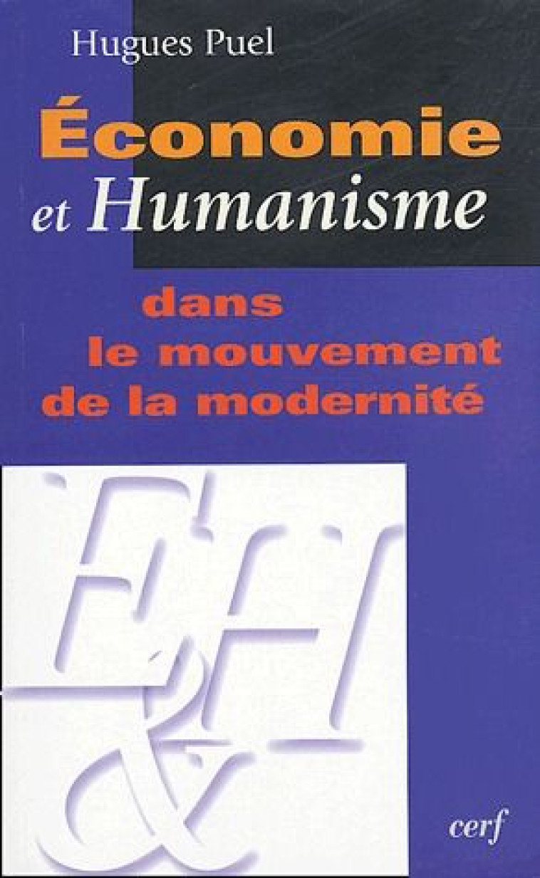 ECONOMIE ET HUMANISME DANS LE MOUVEMENT DE LA MODERNITE - PUEL HUGUES - CERF