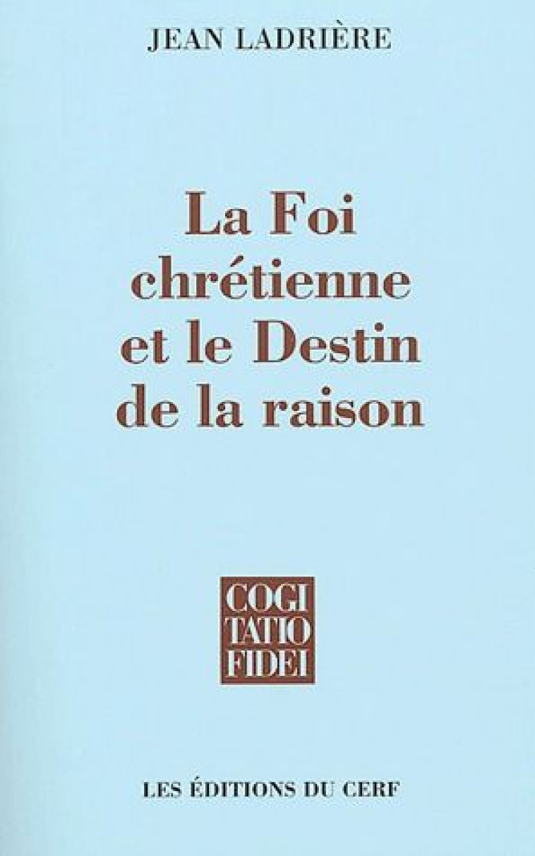 LA FOI CHRETIENNE ET LE DESTIN DE LA RAISON - LADRIERE JEAN - CERF