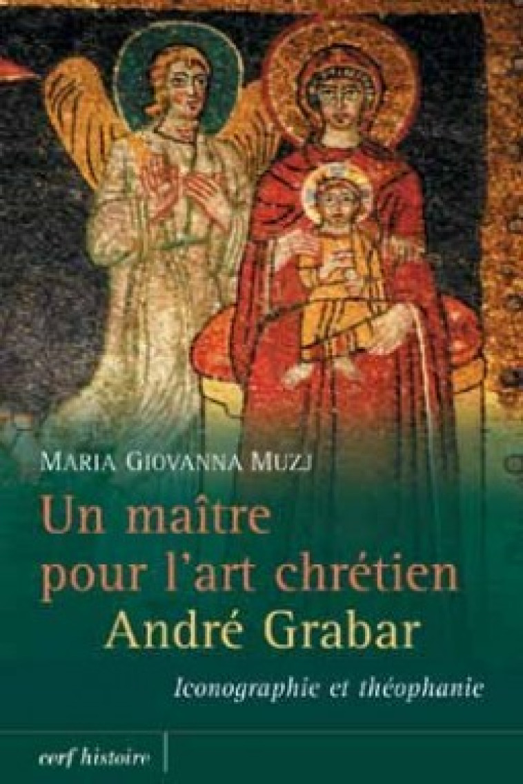 UN MAÎTRE POUR L'ART CHRÉTIEN : ANDRÉ GRABAR - Muzj Maria Giovanna, MUZJ MARIA GIOVANNA  - CERF