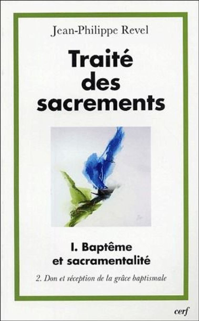 TRAITE DES SACREMENTS - TOME 1 BAPTEME ET SACRAMENTALITE 2 DON ET RECEPTION DE LA GRACE BAPTISMALE - REVEL JEAN-PHILIPPE - CERF