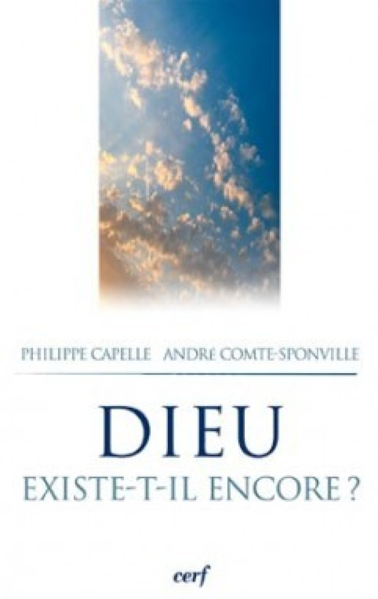 DIEU EXISTE-T-IL ENCORE ? - Capelle-Dumont Philippe, Comte-Sponville André, comte-sponville andre , CAPELLE-DUMONT PHILIPPE  - CERF