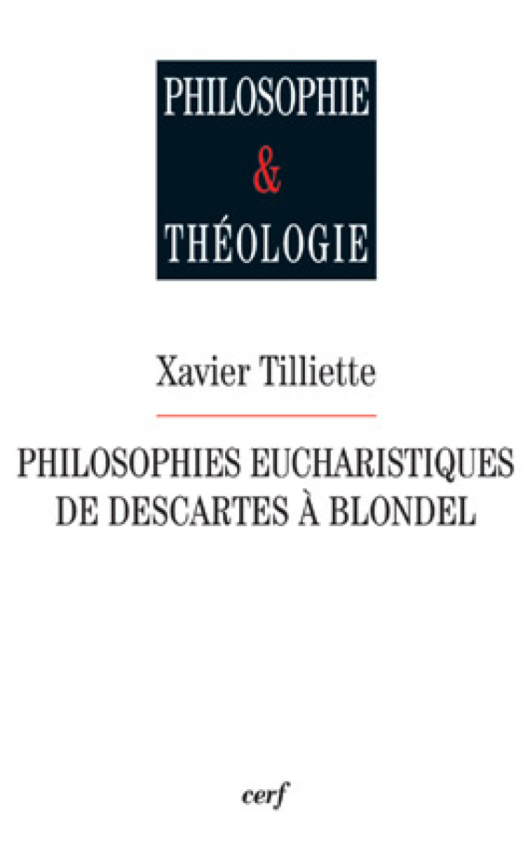 PHILOSOPHIES EUCHARISTIQUES DE DESCARTES A BLONDEL - TILLIETTE XAVIER - CERF