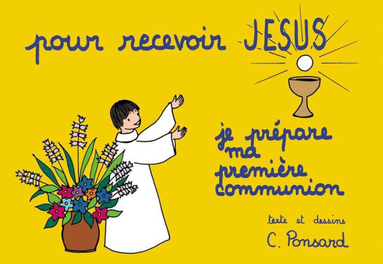 POUR RECEVOIR JESUS - JE PREPARE MA PREMIERE COMMUNION - CHRISTINE PONSARD - TEQUI