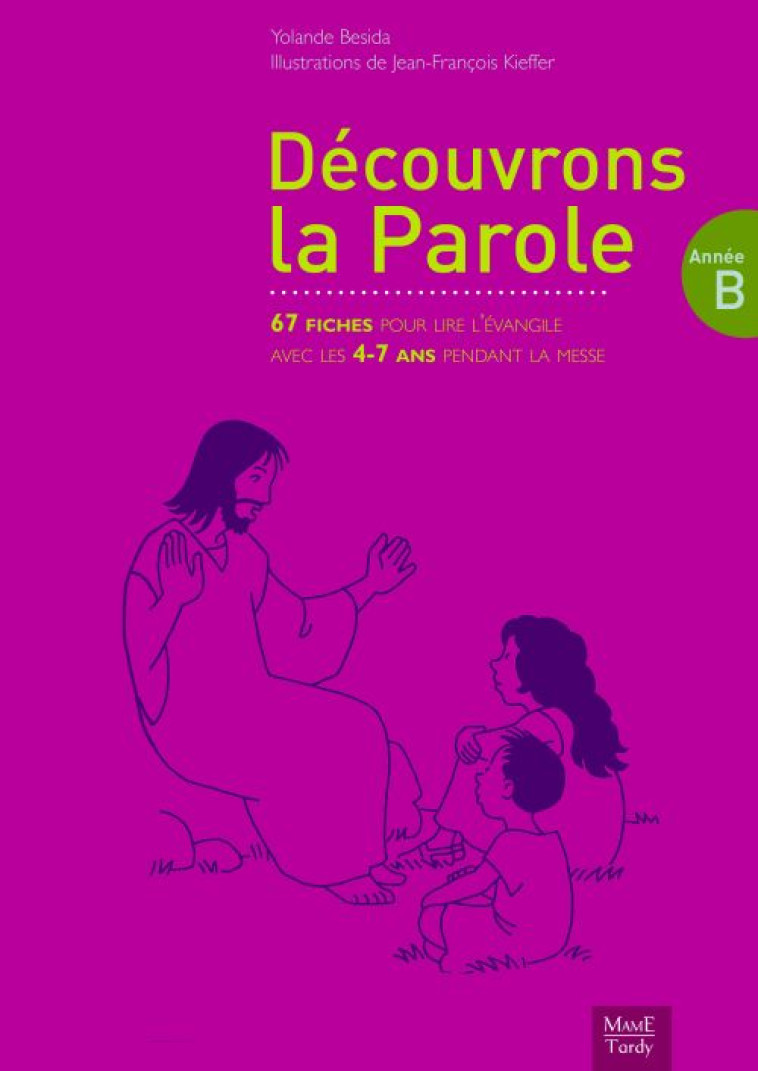 DECOUVRONS LA PAROLE  -  67 FICHES POUR LIRE L'EVANGILE AVEC LES 4-7 ANS PENDANT LA MESSE -  BESIDA, YOLANDE - TARDY