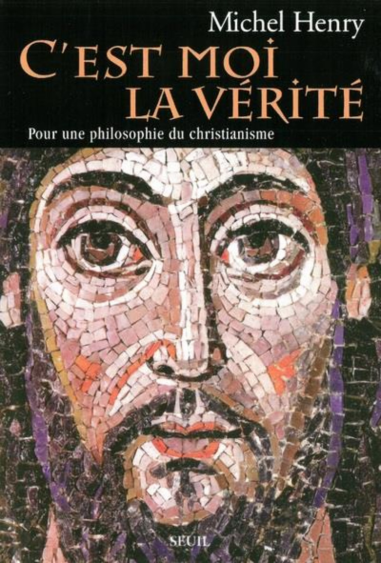 C-EST MOI LA VERITE - POUR UNE PHILOSOPHIE DU CHRISTIANISME - HENRY MICHEL - SEUIL