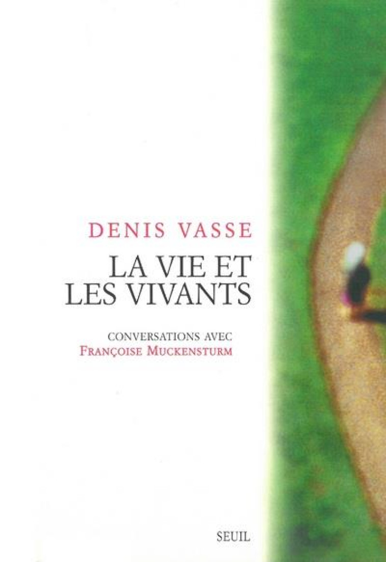 LA VIE ET LES VIVANTS - CONVERSATIONS AVEC FRANCOISE MUCKENSTURM - VASSE DENIS - SEUIL