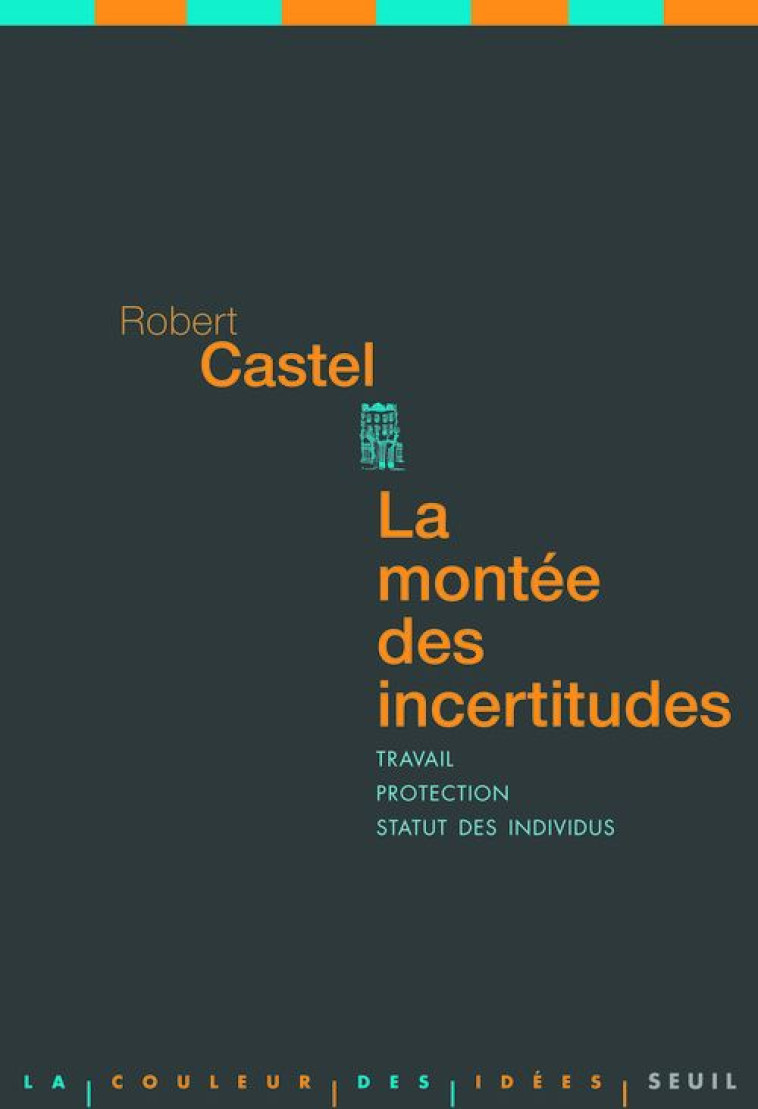 LA MONTEE DES INCERTITUDES - TRAVAIL, PROTECTIONS, STATUT DE L-INDIVIDU - CASTEL ROBERT - SEUIL