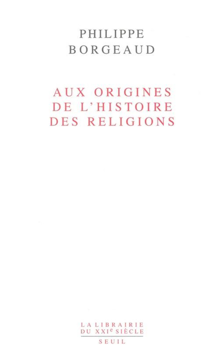 AUX ORIGINES DE L-HISTOIRE DES RELIGIONS - BORGEAUD PHILIPPE - SEUIL