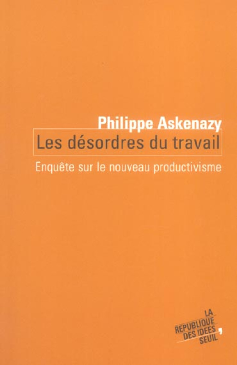 LES DESORDRES DU TRAVAIL - ENQUETE SUR LE NOUVEAU PRODUCTIVISME - ASKENAZY PHILIPPE - SEUIL