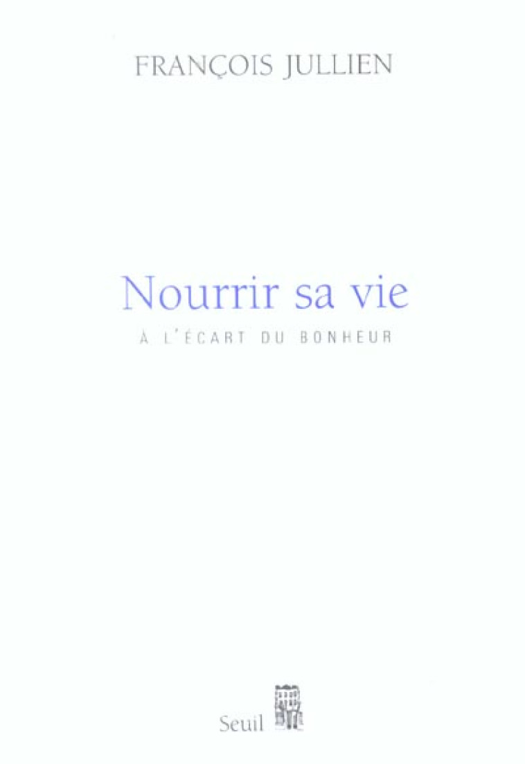 NOURRIR SA VIE - A L-ECART DU BONHEUR - JULLIEN FRANCOIS - SEUIL