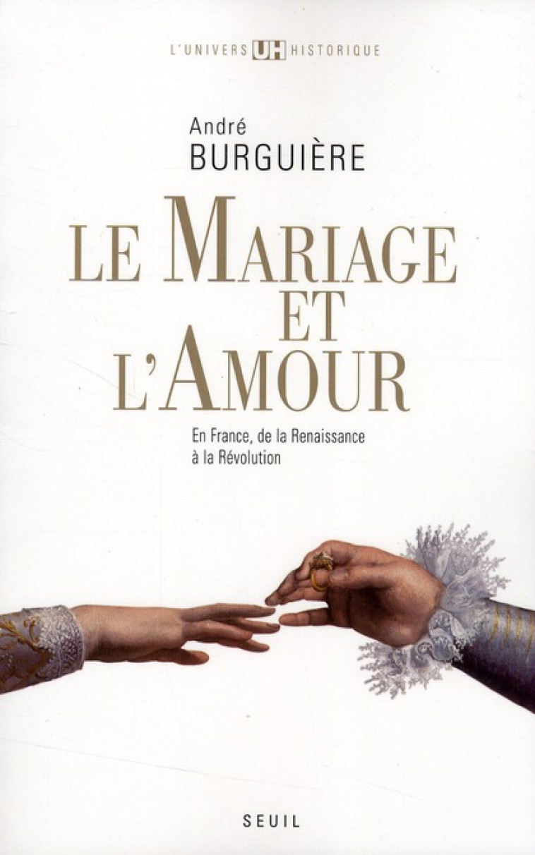 LE MARIAGE  ET L-AMOUR - EN FRANCE, DE LA RENAISSANCE A LA REVOLUTION - BURGUIERE ANDRE - SEUIL