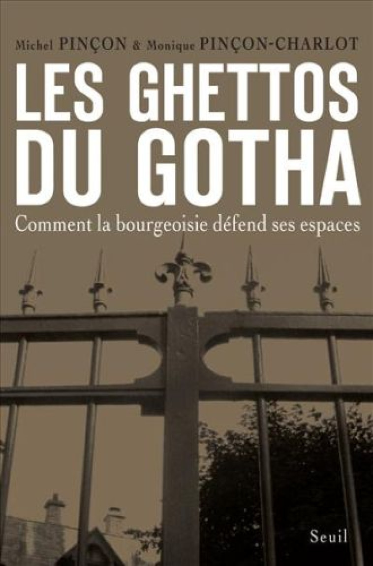 LES GHETTOS DU GOTHA - COMMENT LA BOURGEOISIE DEFEND SES ESPACES - PINCON - SEUIL