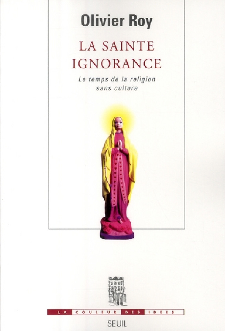 LA SAINTE IGNORANCE - LE TEMPS DE LA RELIGION SANS CULTURE - ROY OLIVIER - SEUIL