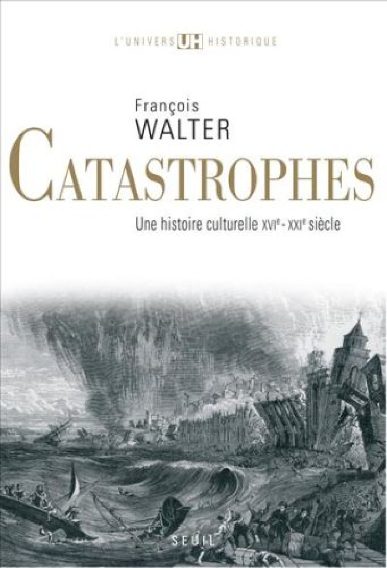 CATASTROPHES - UNE HISTOIRE CULTURELLE (XVIE-XXIE SIECLE) - WALTER FRANCOIS - SEUIL