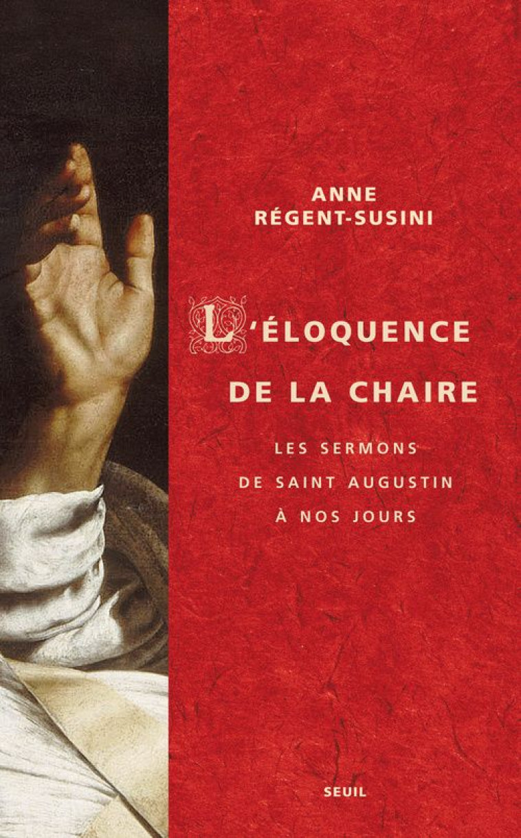 L-ELOQUENCE DE LA CHAIRE - LES SERMONS DE SAINT AUGUSTIN A NOS JOURS - REGENT-SUSINI ANNE - SEUIL