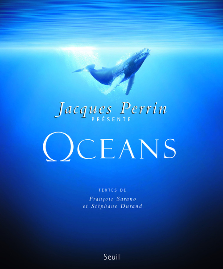 OCEANS - UN FILM DE JACQUES PERRIN ET JACQUES CLUZAUD. TEXTES DE : - DURAND/SARANO - SEUIL