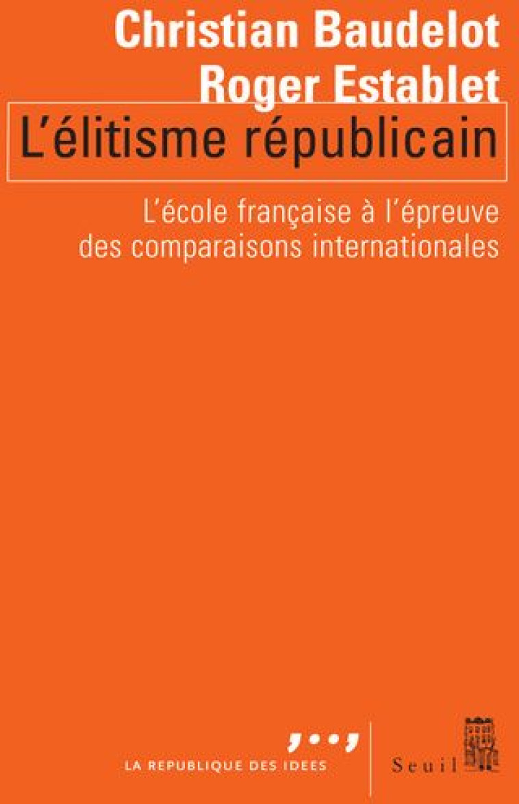 L-ELITISME REPUBLICAIN - L-ECOLE FRANCAISE A L-EPREUVE DES COMPARAISONS INTERNATIONALES - BAUDELOT/ESTABLET - SEUIL