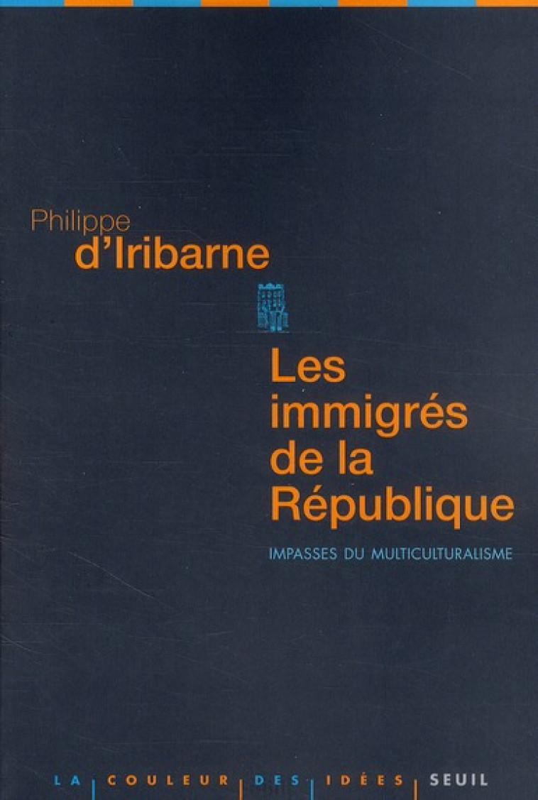 LES IMMIGRES DE LA REPUBLIQUE - IMPASSES  DU MULTICULTURALISME - IRIBARNE PHILIPPE D- - SEUIL