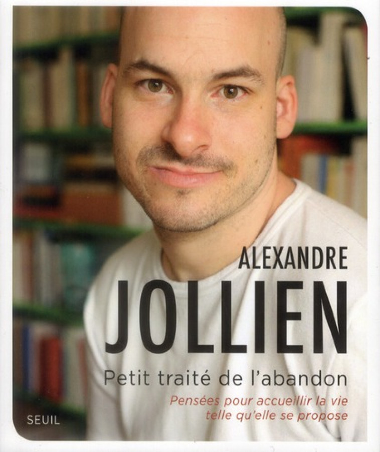 PETIT TRAITE DE L-ABANDON - PENSEES POUR ACCUEILLIR LA VIE TELLE QU-ELLE SE PROPOSE - JOLLIEN ALEXANDRE - SEUIL