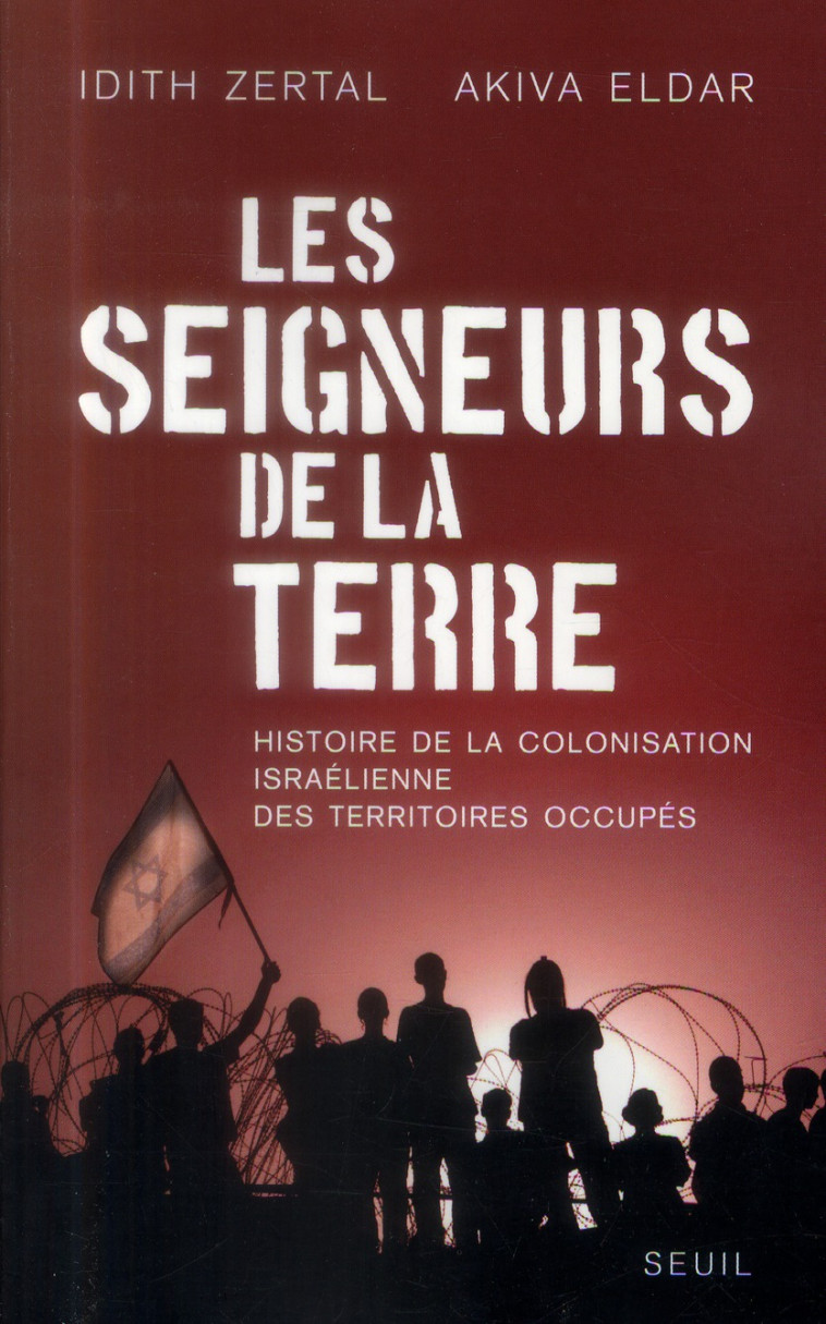 LES SEIGNEURS DE LA TERRE - HISTOIRE DE LA COLONISATION ISRAELIENNE DES TERRITOIRES OCCUPES - ELDAR/ZERTAL - Seuil