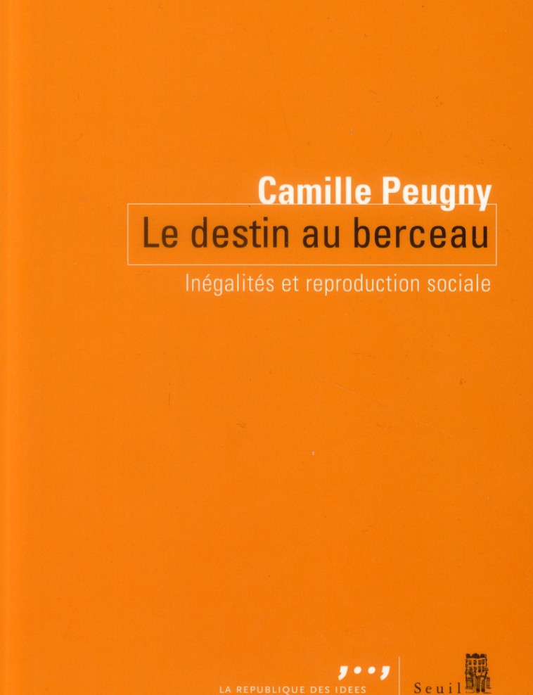 LE DESTIN AU BERCEAU - INEGALITES ET REPRODUCTION SOCIALE - PEUGNY CAMILLE - Seuil