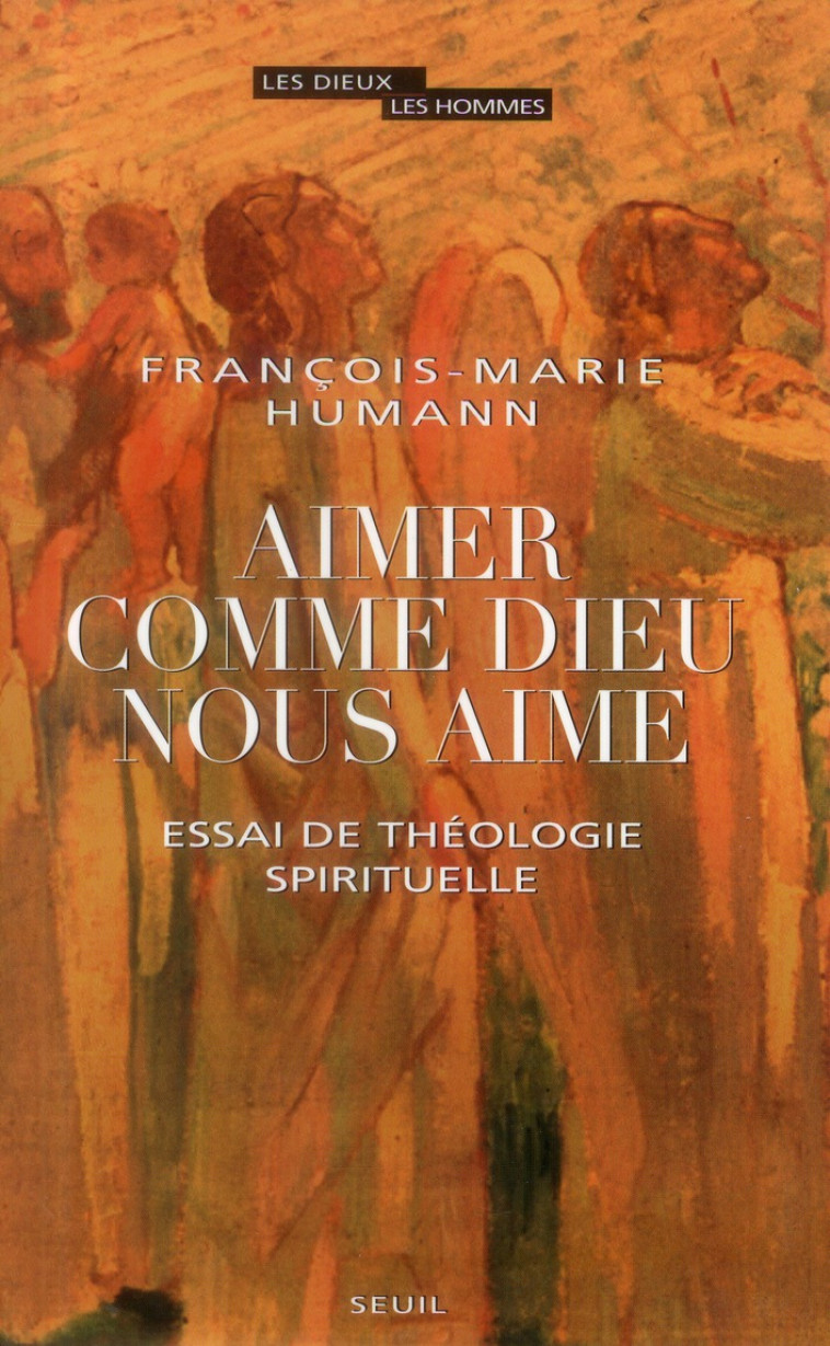 AIMER COMME DIEU NOUS AIME - ESSAI DE THEOLOGIE SPIRITUELLE - HUMANN F-M. - Seuil