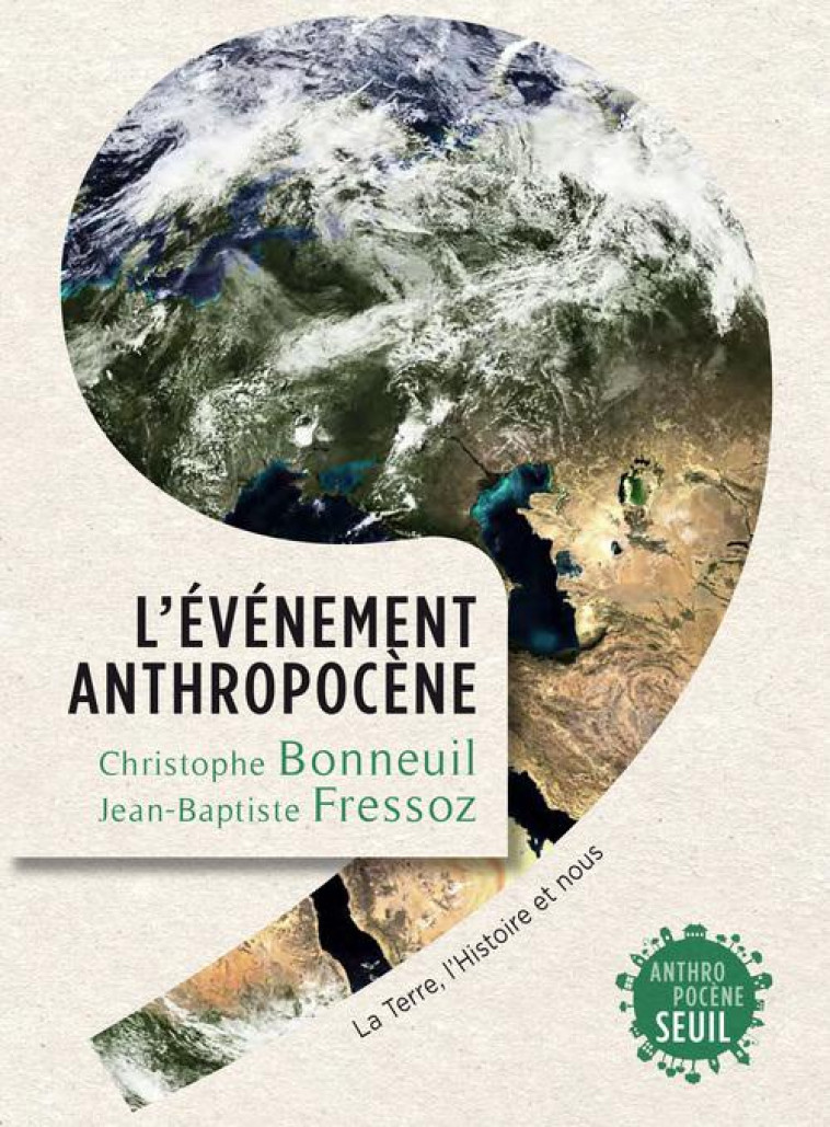 L-EVENEMENT ANTHROPOCENE - LA TERRE, L-HISTOIRE ET NOUS - BONNEUIL/FRESSOZ - Seuil