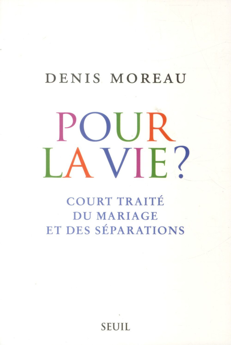 POUR LA VIE? - COURT TRAITE DU MARIAGE ET DES SEPARATIONS - MOREAU DENIS - Seuil