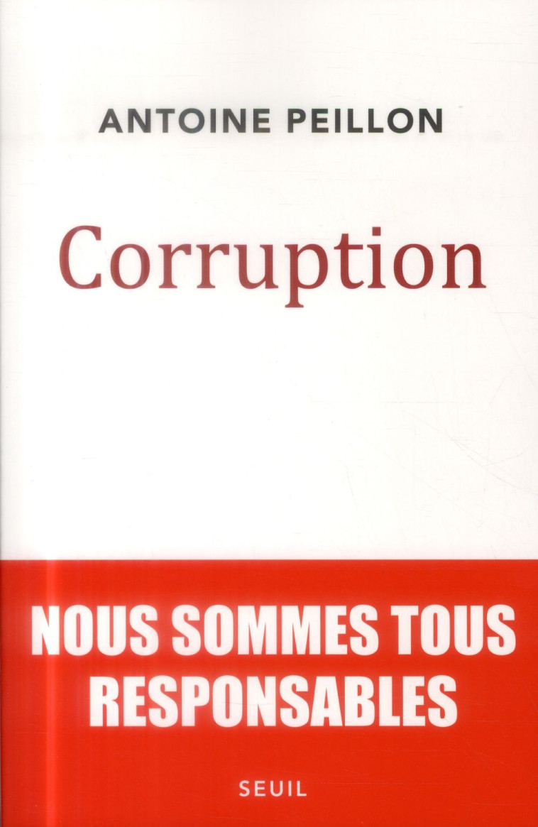 CORRUPTION - NOUS SOMMES TOUS RESPONSABLES - PEILLON ANTOINE - Seuil