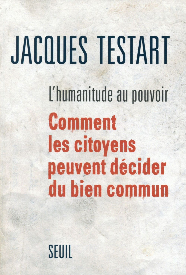 L-HUMANITUDE AU POUVOIR - COMMENT LES CITOYENS PEUVENT DECIDER DU BIEN COMMUN - TESTART JACQUES - Seuil