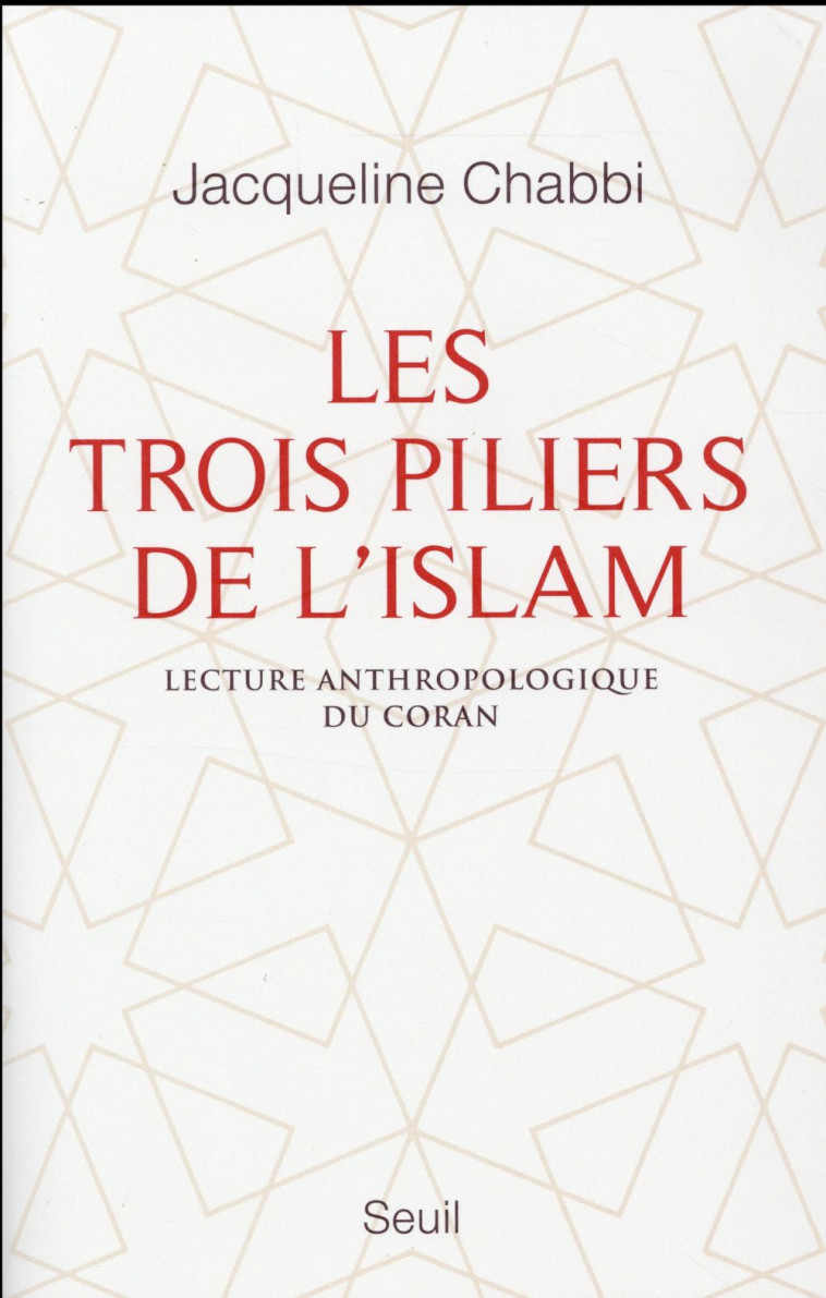 LES TROIS PILIERS DE L-ISLAM - LECTURE ANTHROPOLOGIQUE DU CORAN - CHABBI JACQUELINE - Seuil