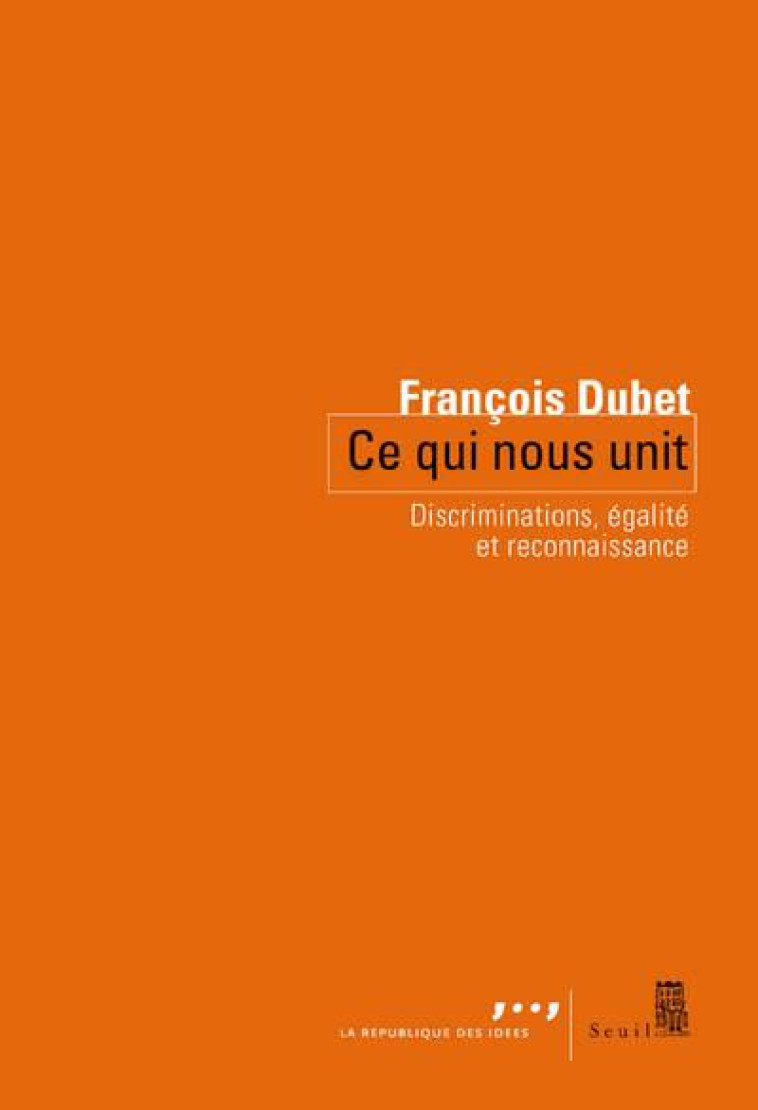 CE QUI NOUS UNIT - DISCRIMINATIONS, EGALITE ET RECONNAISSANCE - DUBET FRANCOIS - Seuil