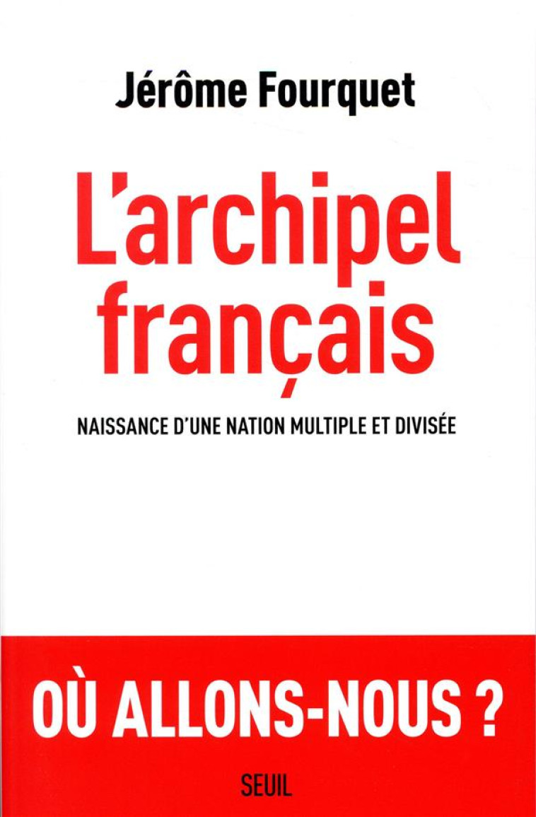 L-ARCHIPEL FRANCAIS - NAISSANCE DUNE NATION MULTIPLE ET DIVISEE - FOURQUET JEROME - SEUIL