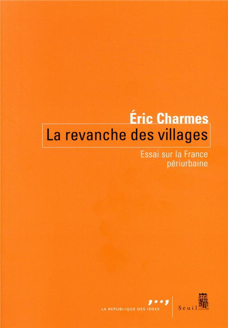 LA REVANCHE DES VILLAGES - ESSAI SUR LA FRANCE PERIURBAINE - CHARMES ERIC - SEUIL