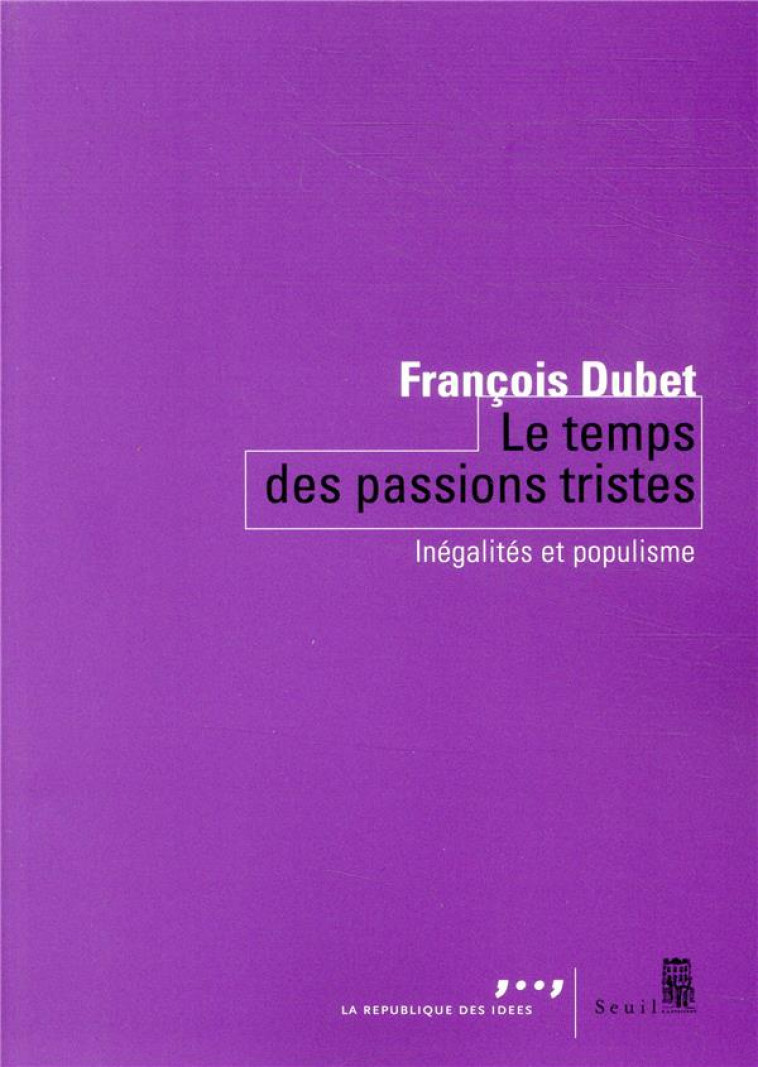 LE TEMPS DES PASSIONS TRISTES - INEGALITES ET POPULISME - DUBET FRANCOIS - SEUIL