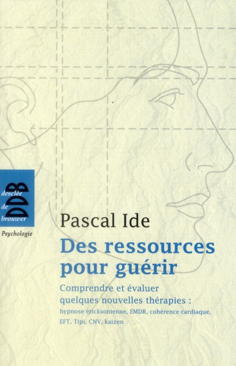 DES RESSOURCES POUR GUERIR - COMPRENDRE ET EVALUER QUELQUES NOUVELLES THERAPIES : HYPNOSE ERICKSONIE - IDE PASCAL - Desclee De Brouwer