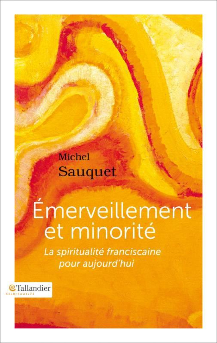 EMERVEILLEMENT ET MINORITE  -  LA SPIRITUALITE FRANCISCAINE POUR AUJOURD'HUI -  SAUQUET, MICHEL - TALLANDIER