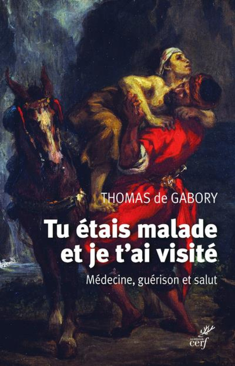 TU ETAIS MALADE ET JE T-AI VISITE - MEDECINE, GUERISON ET SALUT - GABORY THOMAS DE - CERF