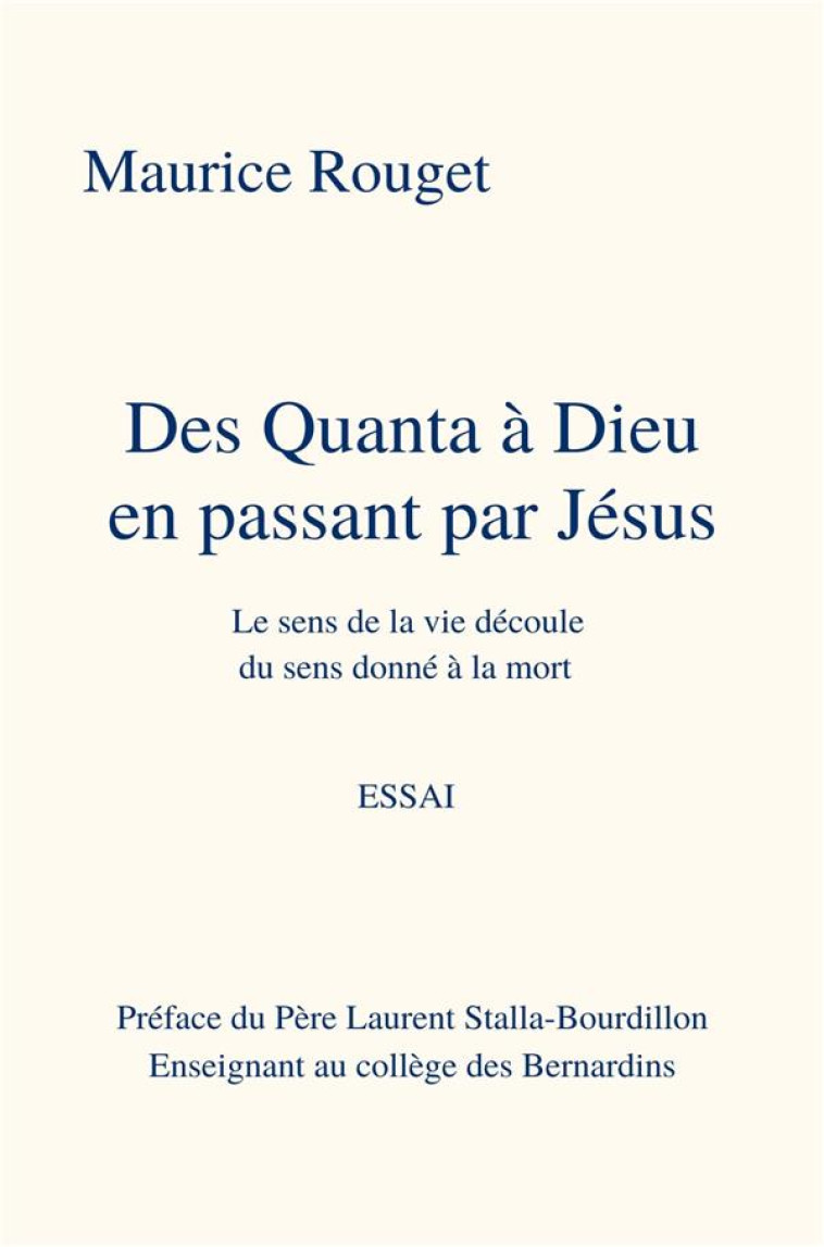 DES QUANTA A DIEU EN PASSANT PAR JESUS - LE SENS DE LA VIE DECOULE DU SENS DONNE A LA MORT - ROUGET MAURICE - LIBRINOVA